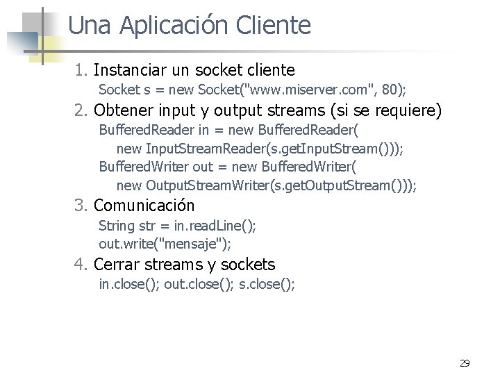 Una Aplicación Cliente 1. Instanciar un socket cliente Socket s = new Socket("www. miserver.