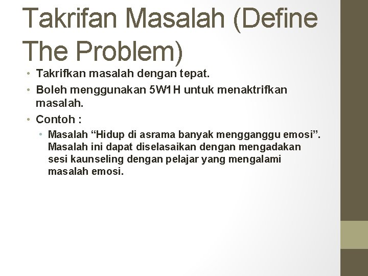 Takrifan Masalah (Define The Problem) • Takrifkan masalah dengan tepat. • Boleh menggunakan 5