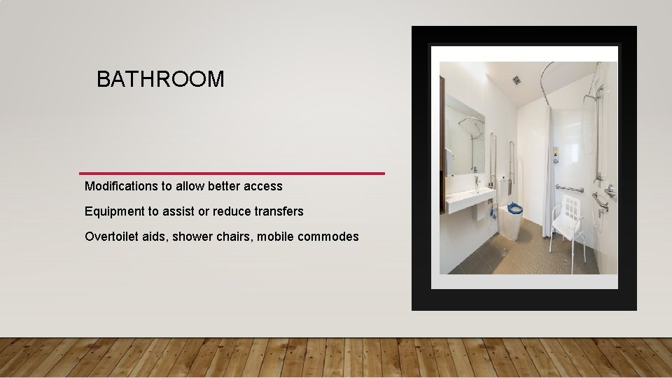 BATHROOM Modifications to allow better access Equipment to assist or reduce transfers Overtoilet aids,