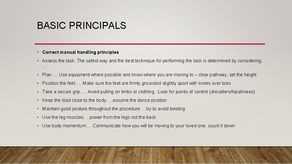 BASIC PRINCIPALS • Correct manual handling principles • Assess the task. The safest way
