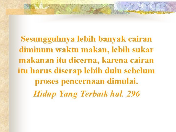 Sesungguhnya lebih banyak cairan diminum waktu makan, lebih sukar makanan itu dicerna, karena cairan