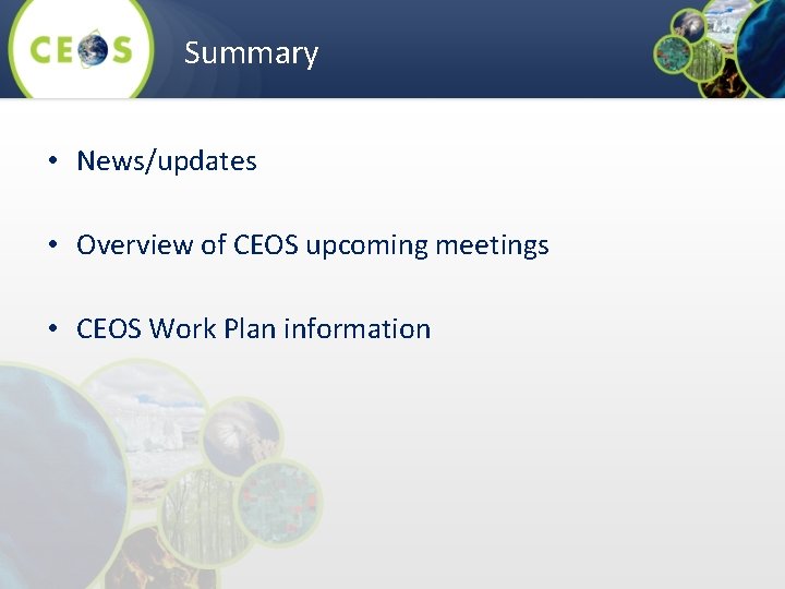 Summary • News/updates • Overview of CEOS upcoming meetings • CEOS Work Plan information