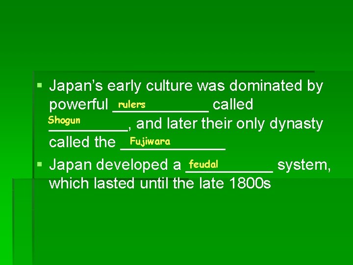 § Japan’s early culture was dominated by rulers powerful ______ called Shogun _____, and