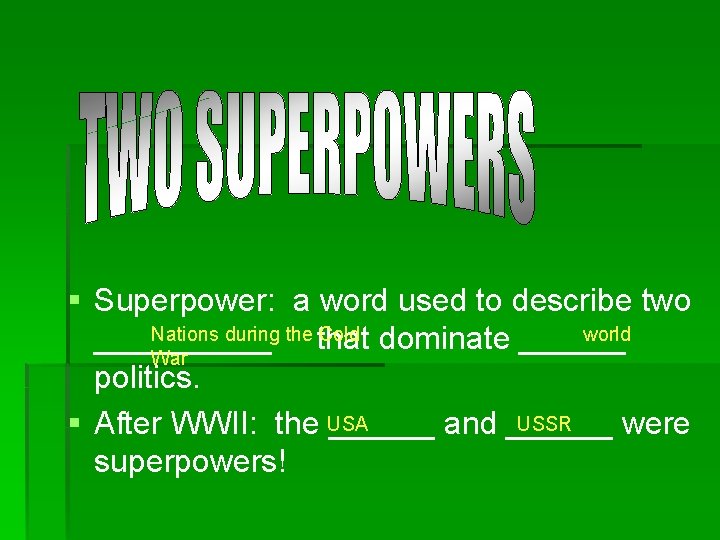 § Superpower: a word used to describe two Nations during the that Cold dominate