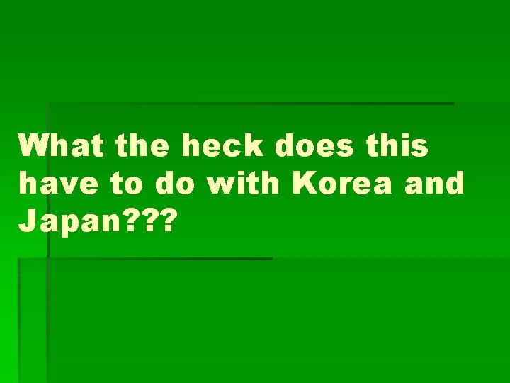 What the heck does this have to do with Korea and Japan? ? ?