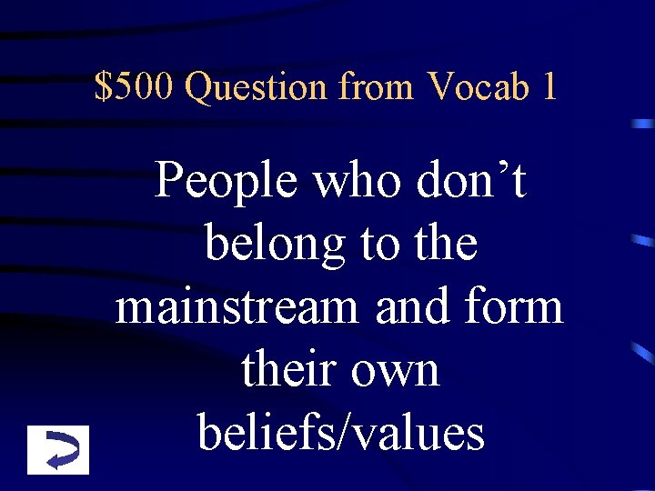 $500 Question from Vocab 1 People who don’t belong to the mainstream and form