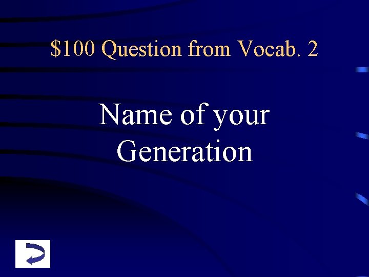 $100 Question from Vocab. 2 Name of your Generation 