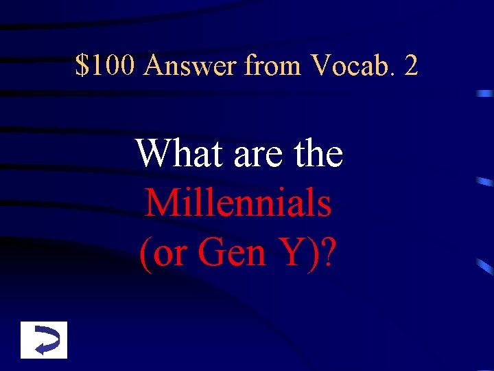 $100 Answer from Vocab. 2 What are the Millennials (or Gen Y)? 