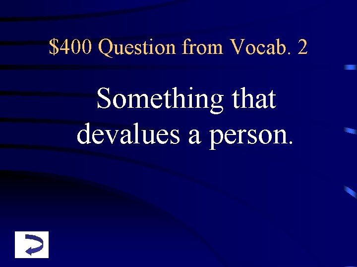 $400 Question from Vocab. 2 Something that devalues a person. 