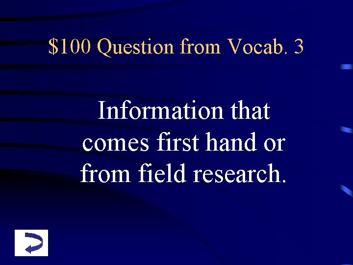 $100 Question from Vocab. 3 Information that comes first hand or from field research.