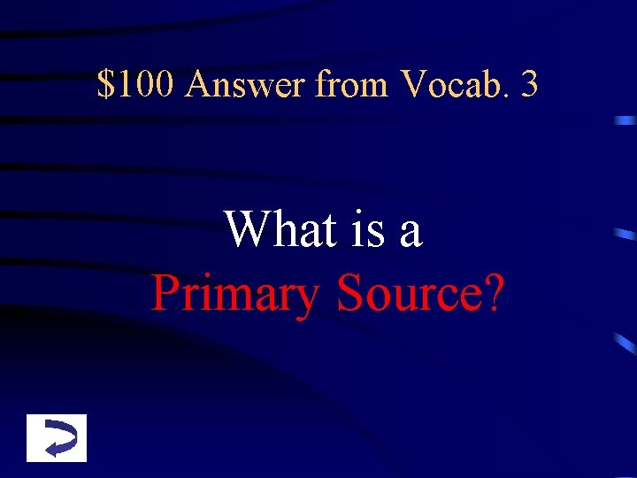$100 Answer from Vocab. 3 What is a Primary Source? 