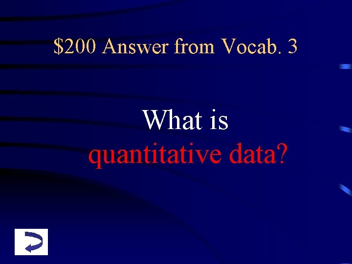 $200 Answer from Vocab. 3 What is quantitative data? 