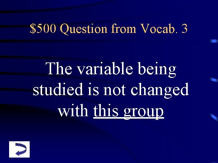 $500 Question from Vocab. 3 The variable being studied is not changed with this