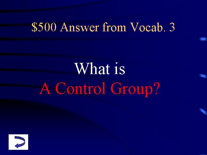 $500 Answer from Vocab. 3 What is A Control Group? 