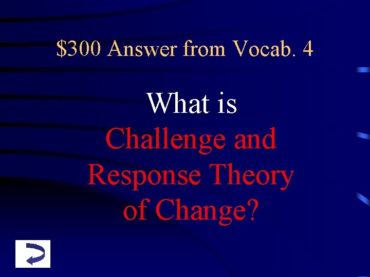 $300 Answer from Vocab. 4 What is Challenge and Response Theory of Change? 