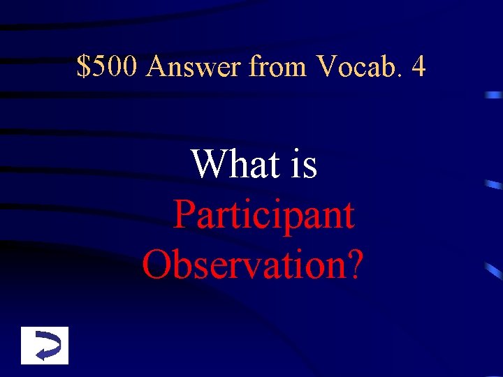 $500 Answer from Vocab. 4 What is Participant Observation? 