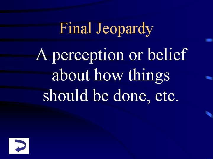 Final Jeopardy A perception or belief about how things should be done, etc. 