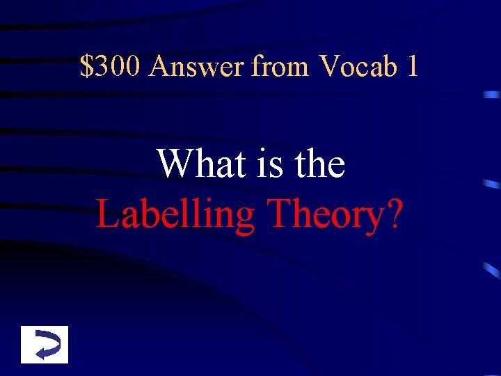 $300 Answer from Vocab 1 What is the Labelling Theory? 