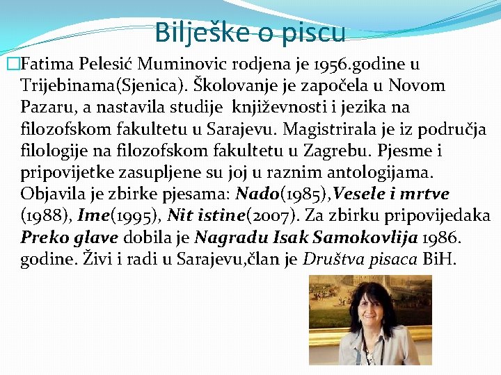 Bilješke o piscu �Fatima Pelesić Muminovic rodjena je 1956. godine u Trijebinama(Sjenica). Školovanje je