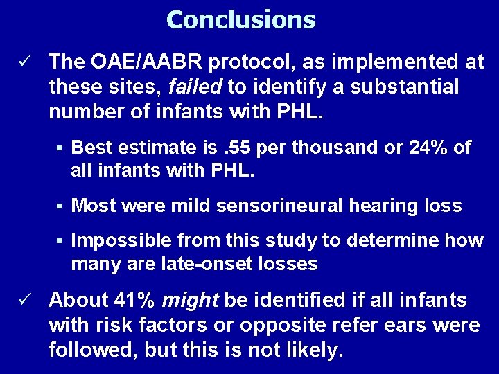 Conclusions ü The OAE/AABR protocol, as implemented at these sites, failed to identify a