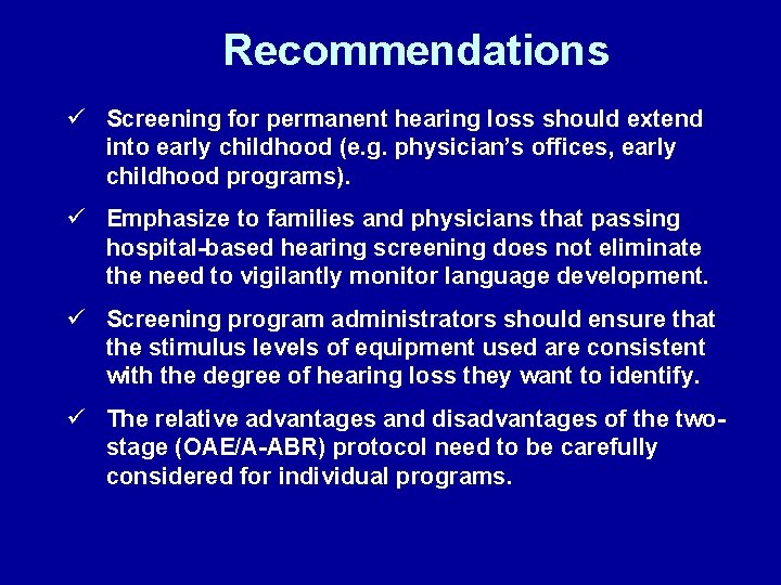 Recommendations ü Screening for permanent hearing loss should extend into early childhood (e. g.