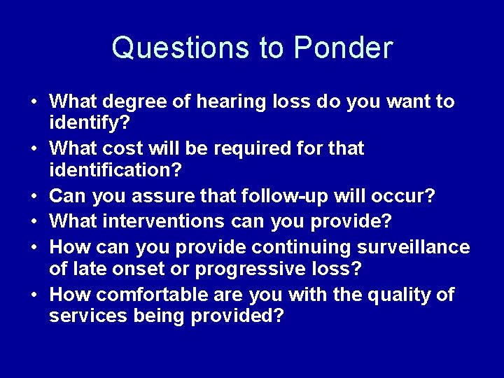 Questions to Ponder • What degree of hearing loss do you want to identify?