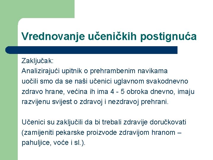 Vrednovanje učeničkih postignuća Zaključak: Analizirajući upitnik o prehrambenim navikama uočili smo da se naši