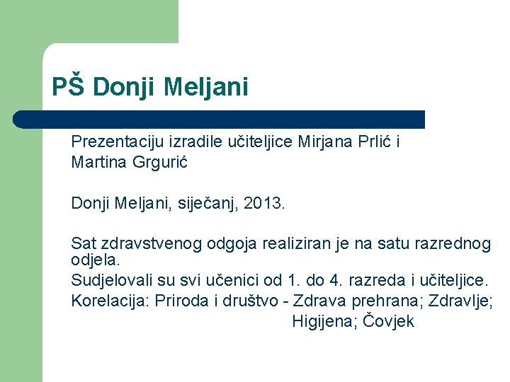 PŠ Donji Meljani Prezentaciju izradile učiteljice Mirjana Prlić i Martina Grgurić Donji Meljani, siječanj,