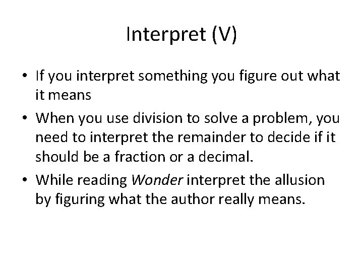 Interpret (V) • If you interpret something you figure out what it means •