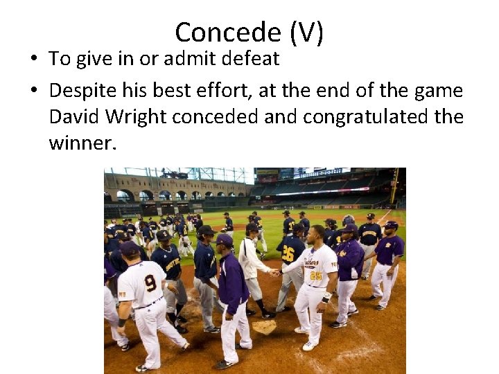 Concede (V) • To give in or admit defeat • Despite his best effort,