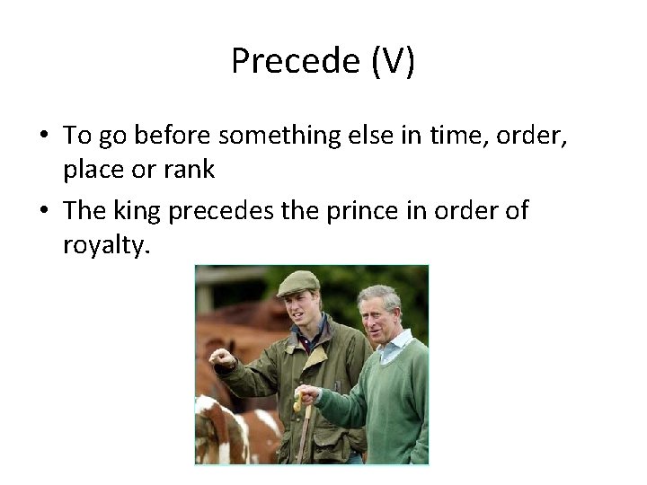Precede (V) • To go before something else in time, order, place or rank