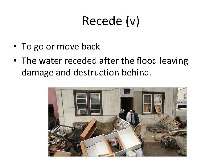 Recede (v) • To go or move back • The water receded after the