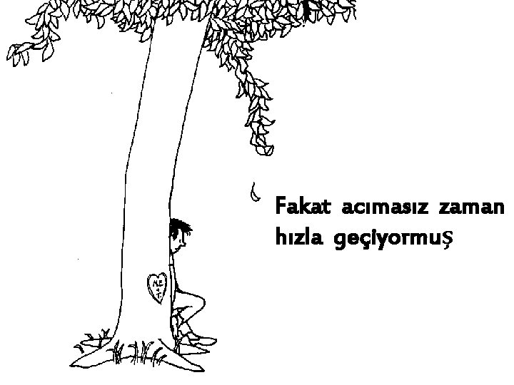 Fakat acımasız zaman hızla geçiyormuş 