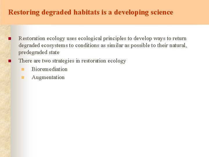 Restoring degraded habitats is a developing science n n Restoration ecology uses ecological principles