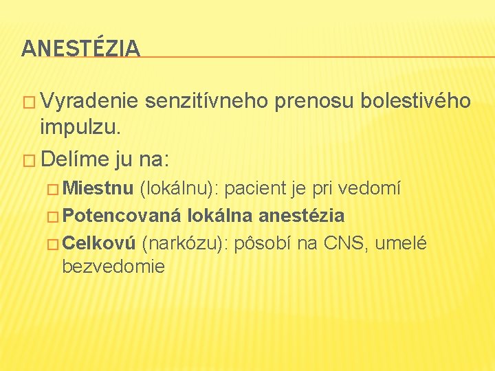 ANESTÉZIA � Vyradenie senzitívneho prenosu bolestivého impulzu. � Delíme ju na: � Miestnu (lokálnu):