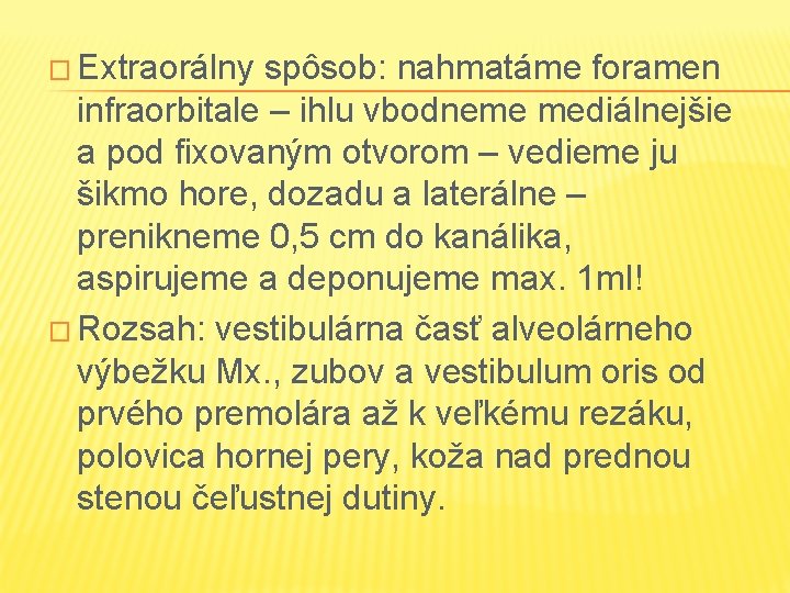 � Extraorálny spôsob: nahmatáme foramen infraorbitale – ihlu vbodneme mediálnejšie a pod fixovaným otvorom