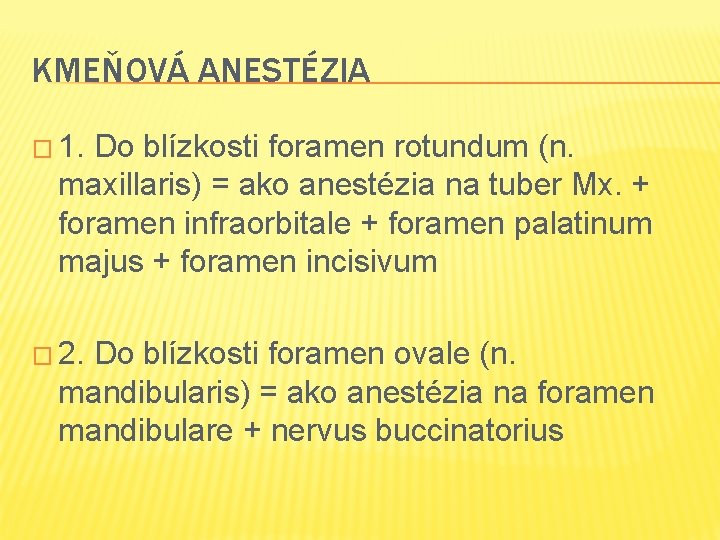 KMEŇOVÁ ANESTÉZIA � 1. Do blízkosti foramen rotundum (n. maxillaris) = ako anestézia na