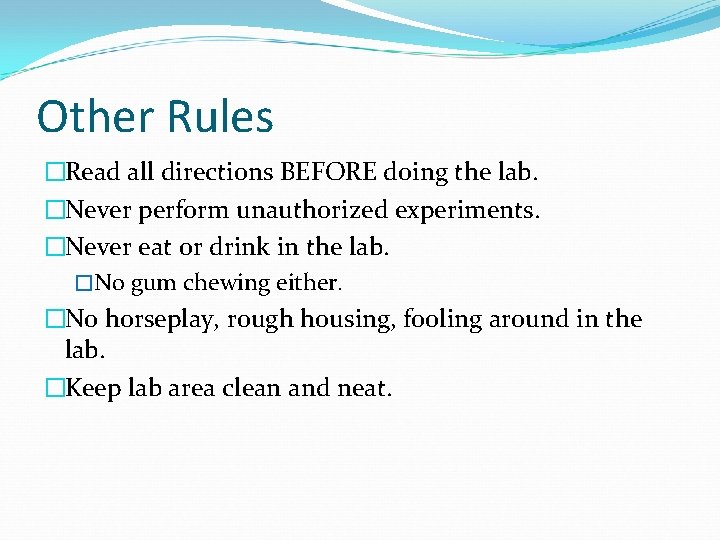 Other Rules �Read all directions BEFORE doing the lab. �Never perform unauthorized experiments. �Never