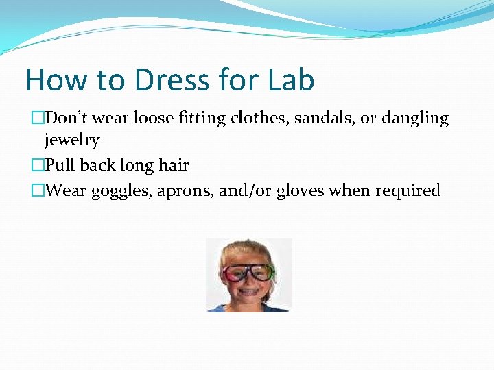 How to Dress for Lab �Don’t wear loose fitting clothes, sandals, or dangling jewelry