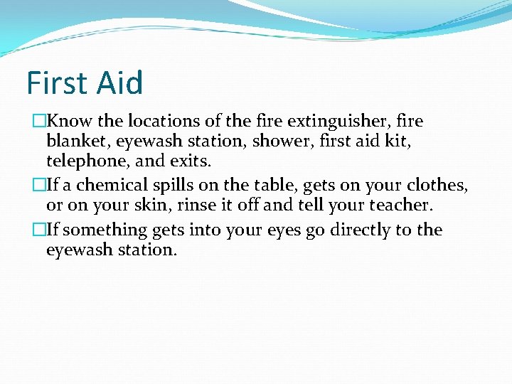 First Aid �Know the locations of the fire extinguisher, fire blanket, eyewash station, shower,