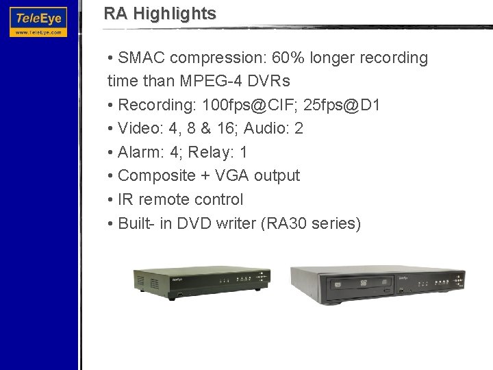 RA Highlights • SMAC compression: 60% longer recording time than MPEG-4 DVRs • Recording: