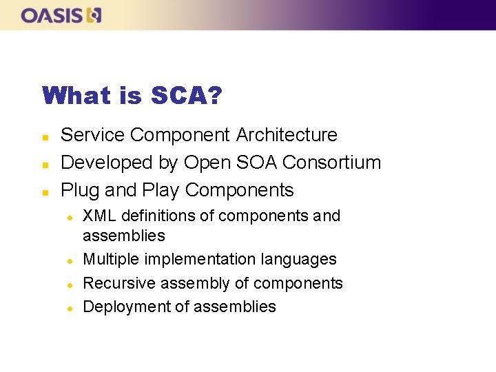 What is SCA? n n n Service Component Architecture Developed by Open SOA Consortium