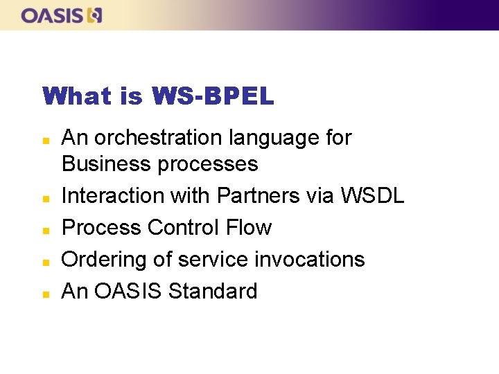 What is WS-BPEL n n n An orchestration language for Business processes Interaction with