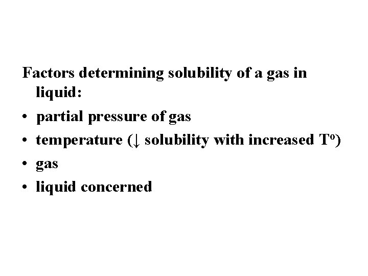 Factors determining solubility of a gas in liquid: • partial pressure of gas •