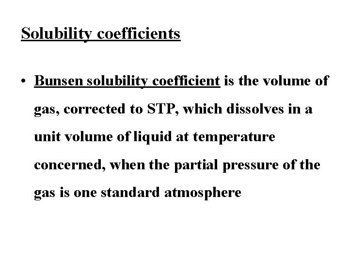 Solubility coefficients • Bunsen solubility coefficient is the volume of gas, corrected to STP,