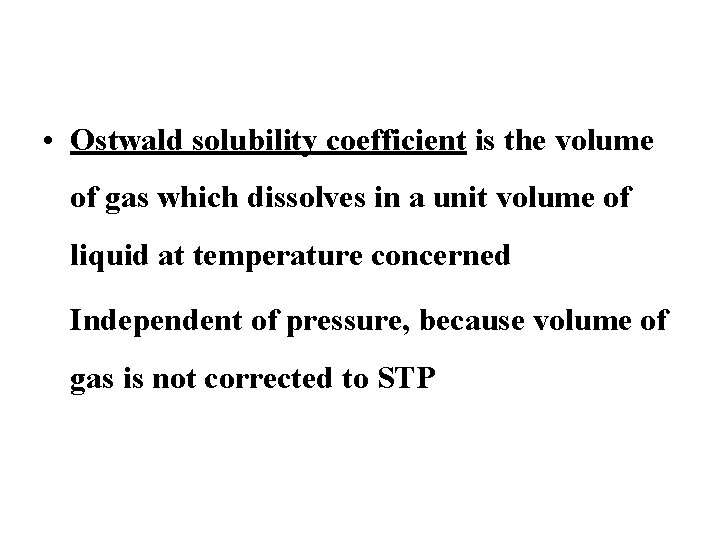  • Ostwald solubility coefficient is the volume of gas which dissolves in a