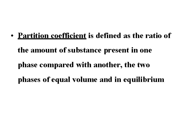  • Partition coefficient is defined as the ratio of the amount of substance