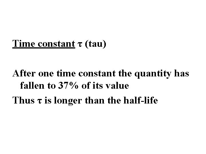 Time constant τ (tau) After one time constant the quantity has fallen to 37%