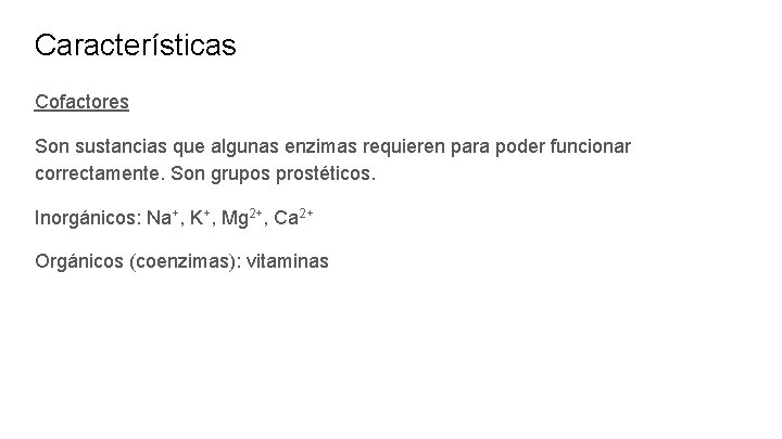 Características Cofactores Son sustancias que algunas enzimas requieren para poder funcionar correctamente. Son grupos