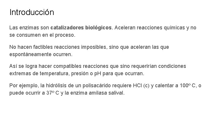 Introducción Las enzimas son catalizadores biológicos. Aceleran reacciones químicas y no se consumen en